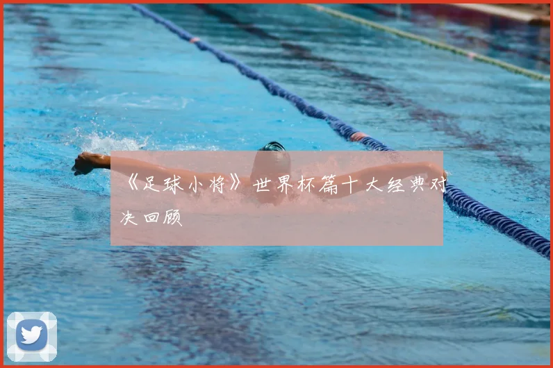 《足球小将》世界杯篇十大经典对决回顾
