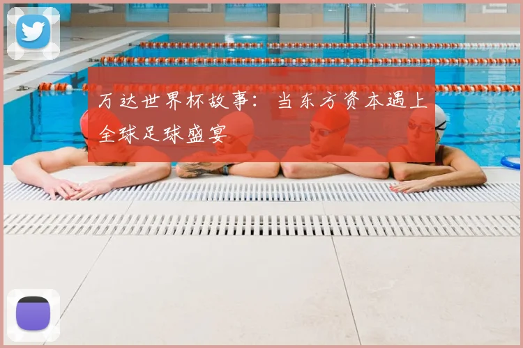 万达世界杯故事：当东方资本遇上全球足球盛宴